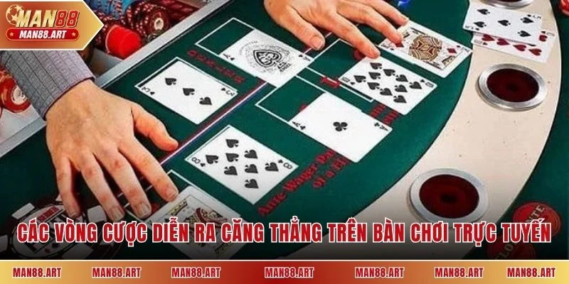 Các vòng cược diễn ra căng thẳng trên bàn chơi trực tuyến