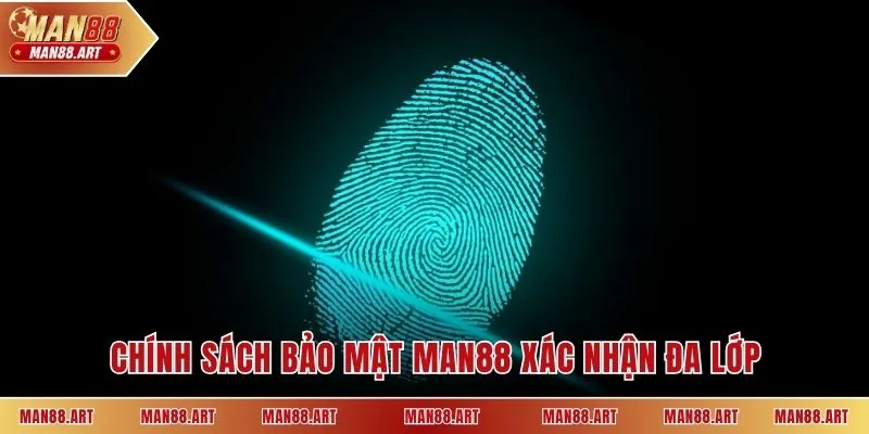 Chính sách bảo mật Man88 xác nhận đa lớp