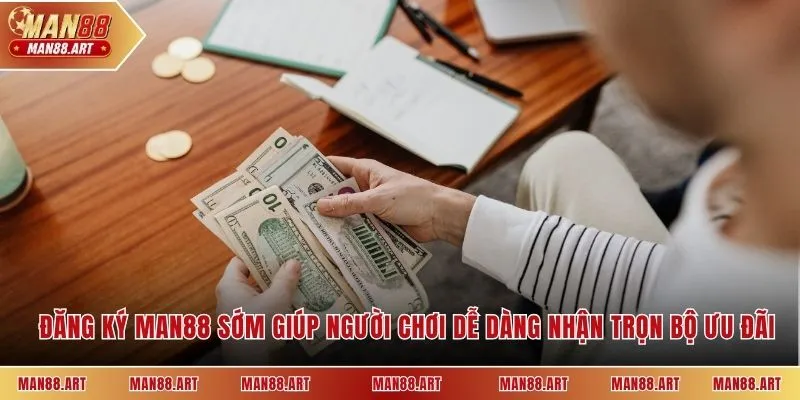 Đăng ký Man88 sớm giúp người chơi dễ dàng nhận trọn bộ ưu đãi