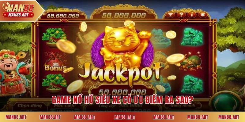 Game nổ hũ siêu xe có ưu điểm ra sao?