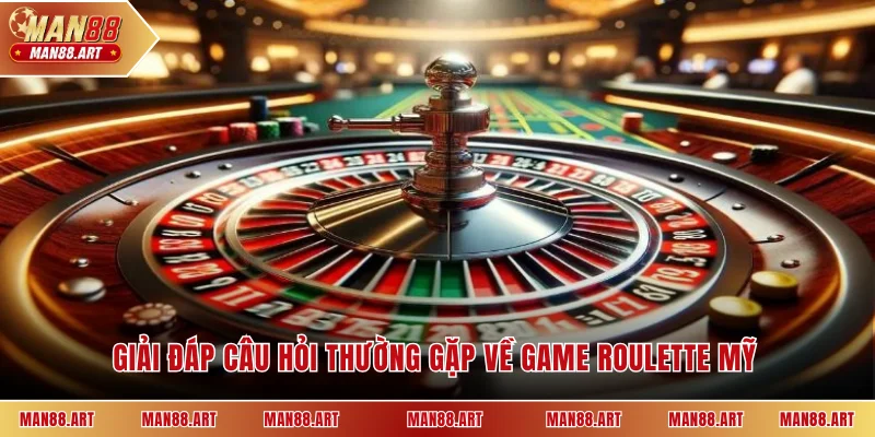 Giải đáp câu hỏi thường gặp về game Roulette Mỹ 