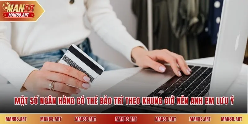 Một số ngân hàng có thể bảo trì theo khung giờ nên anh em lưu ý