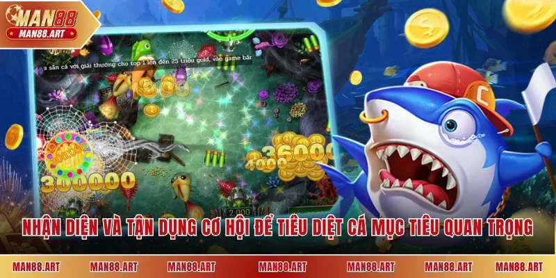 Nhận diện và tận dụng cơ hội để tiêu diệt cá mục tiêu quan trọng