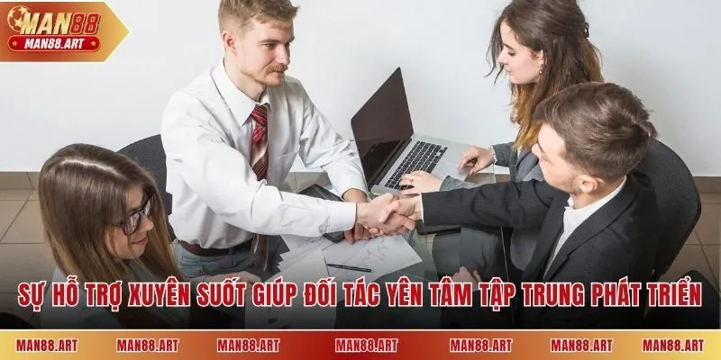 Sự hỗ trợ xuyên suốt giúp đối tác yên tâm tập trung phát triển