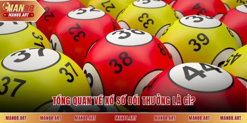 Tổng quan về xổ số đổi thưởng là gì?