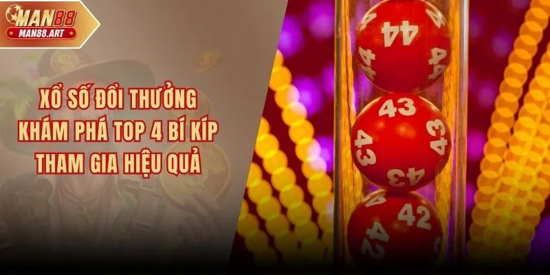 Xổ Số Đổi Thưởng - Khám Phá Top 4 Bí Kíp Tham Gia Hiệu Quả